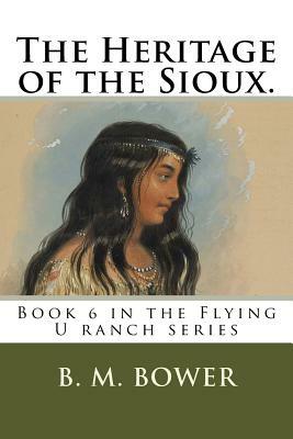 The Heritage of the Sioux.: Book 6 in the Flying U ranch series by B. M. Bower, Monte Crews