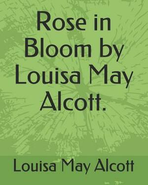 Rose in Bloom by Louisa May Alcott. by Louisa May Alcott