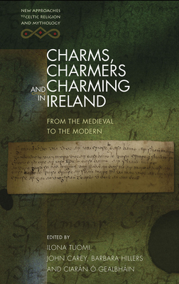 Charms, Charmers and Charming in Ireland: From the Medieval to the Modern by Ilona Tuomi, John Carey, Barbara Hillers, Ciarán Ó Gealbháin