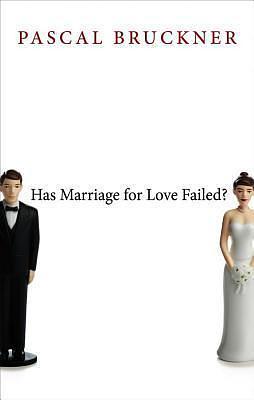 Has Marriage for Love Failed by Pascal Bruckner, Pascal Bruckner