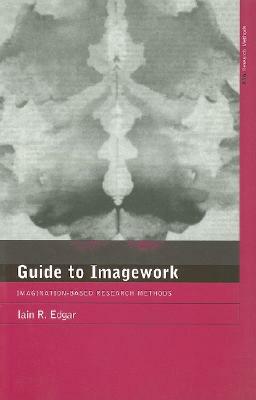 A Guide to Imagework: Imagination-Based Research Methods by Iain Edgar