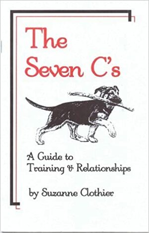 The Seven C's: A Guide to Training & Relationships by Suzanne Clothier