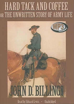 Hard Tack and Coffee: Or the Unwritten Story of Army Life by John D. Billings