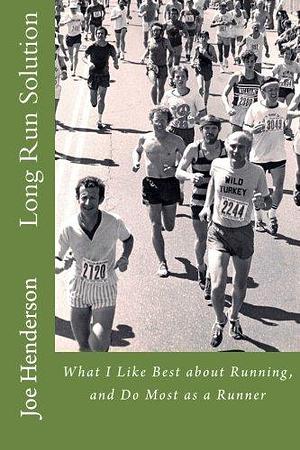 Long Run Solution: What I Like Best about Running, and Do Most as a Runner by Joe Henderson, Joe Henderson