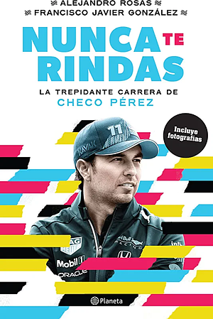 Nunca te rindas: La trepídante carrera de Checo Pérez by Alejandro Rosas