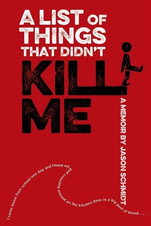 A List of Things That Didn't Kill Me: A Memoir by Jason Schmidt