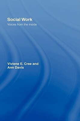 Social Work: Voices from the inside by Ann Davis, Viviene E. Cree