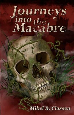 Journeys Into The Macabre by Mikel B. Classen