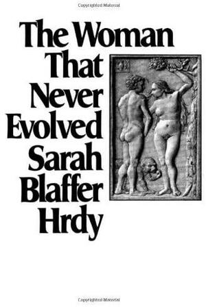 The Woman that Never Evolved by Sarah Blaffer Hrdy