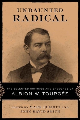 Undaunted Radical: The Selected Writings and Speeches of Albion W. Tourgée by 