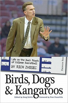 Birds, Dogs & Kangaroos: Life on the Back Roads of College Basketball by Rich Zvosec