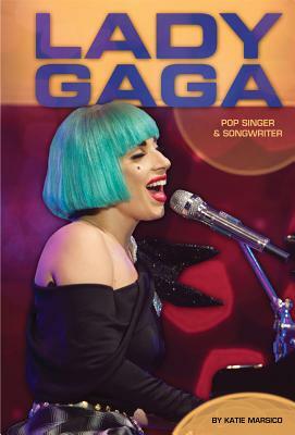 Lady Gaga: Pop Singer & Songwriter by Katie Marsico