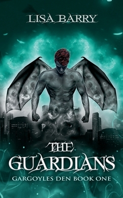 The Guardians (Gargoyles Den Book One) by Lisa Barry