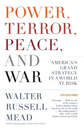 Power, Terror, Peace, and War: America's Grand Strategy in a World at Risk by Walter Russell Mead