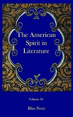 The American Spirit in Literature: A Chronicle of Great Interpreters by Bliss Perry, Allen Johnson