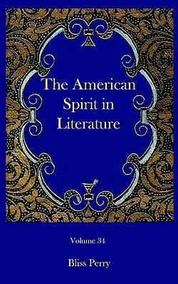 The American Spirit in Literature: A Chronicle of Great Interpreters by Allen Johnson, Bliss Perry