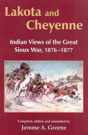 Lakota and Cheyenne: Indian Views of the Great Sioux War, 1876–1877 by Jerome A. Greene