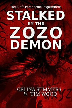 Stalked by the Zozo Demon: Real Life Paranormal Experiment by Tim Wood, Celina Summers