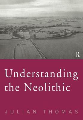 Understanding the Neolithic by Julian Thomas