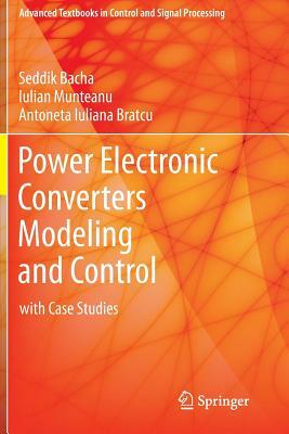 Power Electronic Converters Modeling and Control: With Case Studies by Iulian Munteanu, Seddik Bacha, Antoneta Iuliana Bratcu