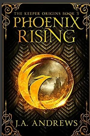 Phoenix Rising by J.A. Andrews