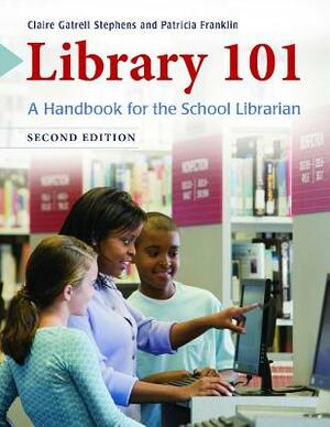 Library 101: A Handbook for the School Librarian by Patricia Franklin, Claire Gatrell Stephens