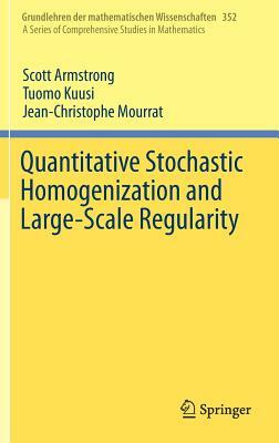 Quantitative Stochastic Homogenization and Large-Scale Regularity by Scott Armstrong, Tuomo Kuusi, Jean-Christophe Mourrat