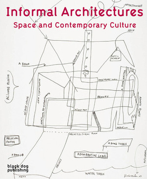 Informal Architectures: Space and Contemporary Culture by Eyal Weizman, Lance Blomgren, Sarah Bonnemaison, Candice Hopkins, Elle Flanders, Marjetica Potrc, Anthony Kiendl, Andrea Phillips, Gregory Cowan, Jimmie Durham, Arni Haraldsson, Donald Goode, Paul Antick