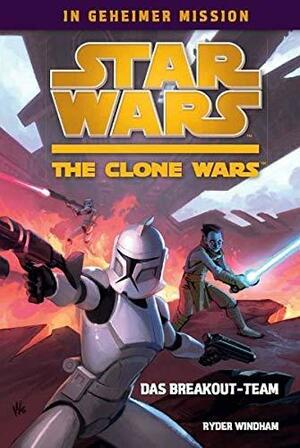 Star Wars - the Clone Wars: Das Breakout-Team by Ryder Windham