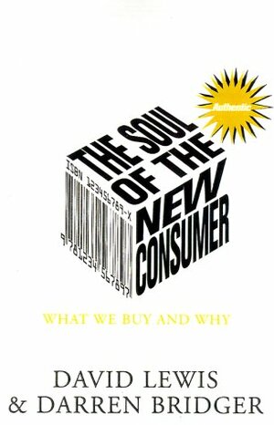 The Soul of the New Consumer: What We Buy and Why in the New Economy by David Lewis, Darren Bridger