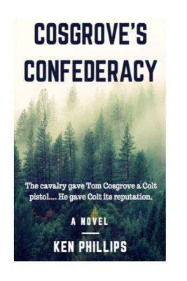 Cosgrove's Confederacy: The cavalry gave Tom Cosgrove a Colt Pistol. He gave Colt its reputation. by Ken Phillips