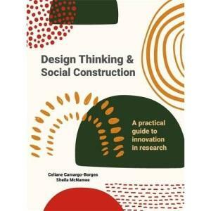 Design Thinking and Social Construction: A Practical Guide to Innovation in Research by Sheila McNamee, Celinae Camargo-Borges