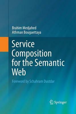 Service Composition for the Semantic Web by Brahim Medjahed, Athman Bouguettaya