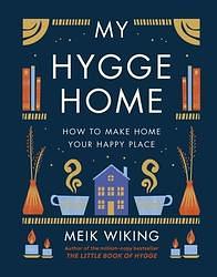 My Hygge Home: How to Make Home Your Happy Place by Meik Wiking