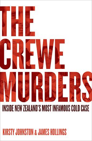 The Crewe Murders: Inside New Zealand's Most Infamous Cold Case by Kirsty Johnston, James Hollings