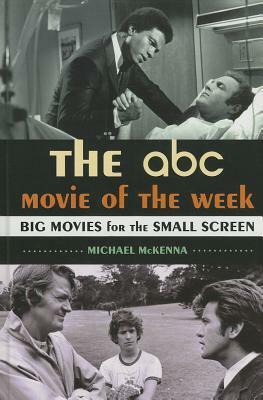 The ABC Movie of the Week: Big Movies for the Small Screen by Michael McKenna