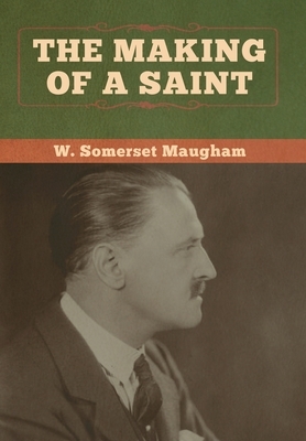 The Making of a Saint by W. Somerset Maugham