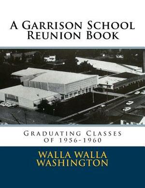 A Garrison School Reunion Book: Classes of 1955-1960 by Daniel Clark