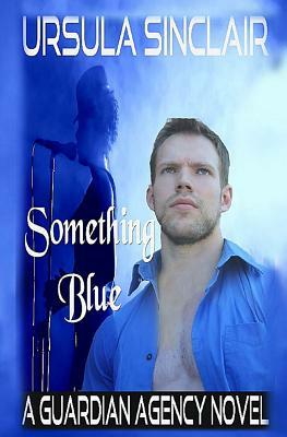 Something Blue: A Guardian Agency Novel by Ursula Sinclair