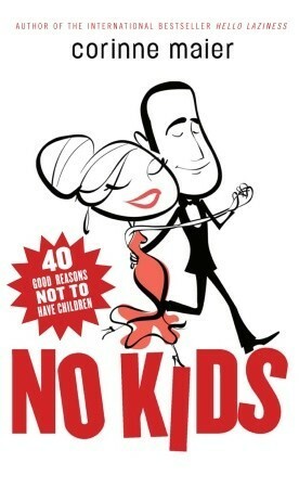 No Kids: 40 Good Reasons Not to Have Children by Corinne Maier