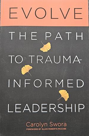 Evolve: The Path to Trauma-Informed Leadership by Carolyn Swora