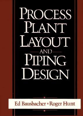 Process Plant Layout and Piping Design by Roger Hunt, Ed Bausbacher