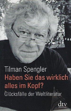 Haben Sie das wirklich alles im Kopf?: Glücksfälle der Weltliteratur by Tilman Spengler