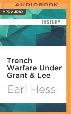 Trench Warfare Under Grant & Lee: Field Fortifications in the Overland Campaign by Earl J. Hess