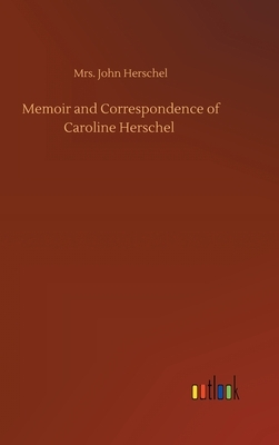 Memoir and Correspondence of Caroline Herschel by John Herschel