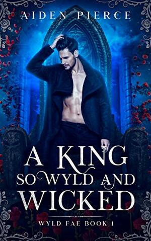 A King so Wyld and Wicked by Aiden Pierce