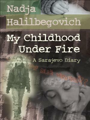 My Childhood Under Fire: A Sarajevo Diary by Nadja Halilbegovich