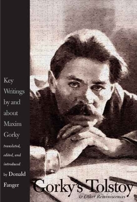 Gorky's Tolstoy & Other Reminiscences: Key Writings by and about Maxim Gorky by Maxim Gorky