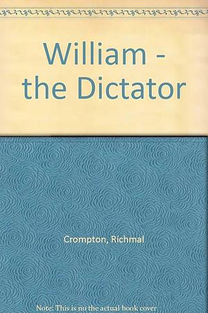 William - the Dictator by Richmal Crompton