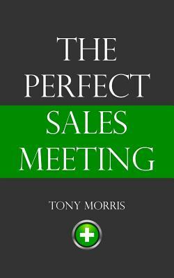 The Perfect Sales Meeting by Tony Morris